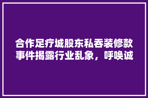 合作足疗城股东私吞装修款事件揭露行业乱象，呼唤诚信经营