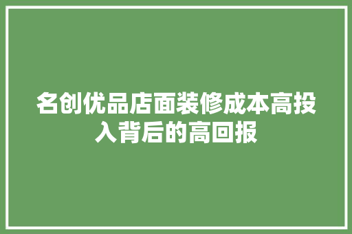 名创优品店面装修成本高投入背后的高回报