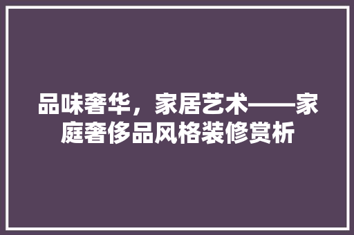 品味奢华，家居艺术——家庭奢侈品风格装修赏析