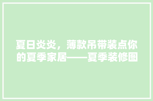 夏日炎炎，薄款吊带装点你的夏季家居——夏季装修图片欣赏