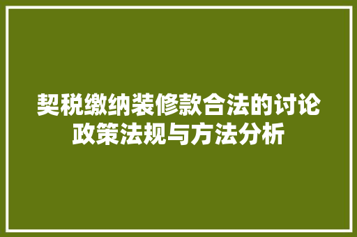 契税缴纳装修款合法的讨论政策法规与方法分析