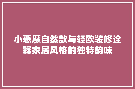 小恶魔自然款与轻欧装修诠释家居风格的独特韵味