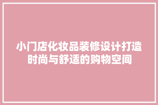 小门店化妆品装修设计打造时尚与舒适的购物空间