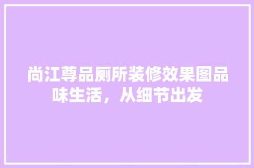 尚江尊品厕所装修效果图品味生活，从细节出发