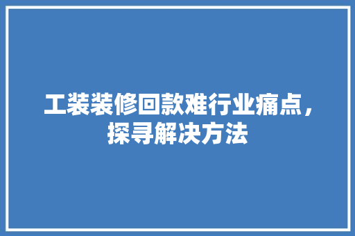 工装装修回款难行业痛点，探寻解决方法