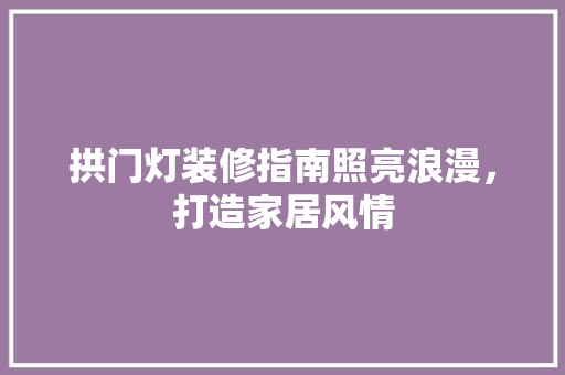 拱门灯装修指南照亮浪漫，打造家居风情