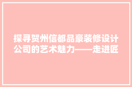 探寻贺州信都品豪装修设计公司的艺术魅力——走进匠心独运的设计世界