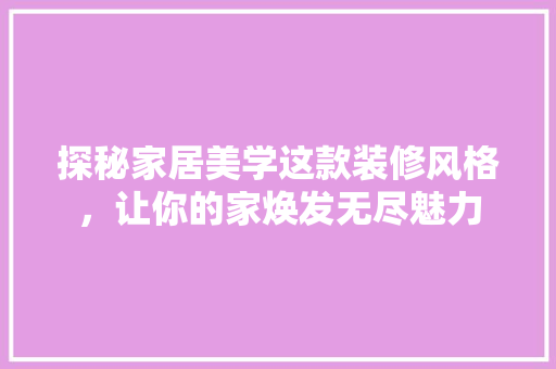 探秘家居美学这款装修风格，让你的家焕发无尽魅力