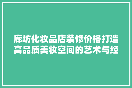 廊坊化妆品店装修价格打造高品质美妆空间的艺术与经济考量
