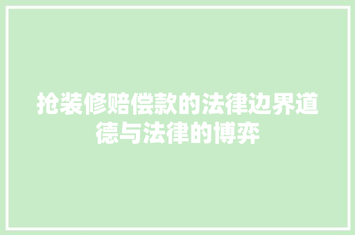 抢装修赔偿款的法律边界道德与法律的博弈