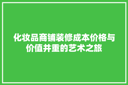 化妆品商铺装修成本价格与价值并重的艺术之旅