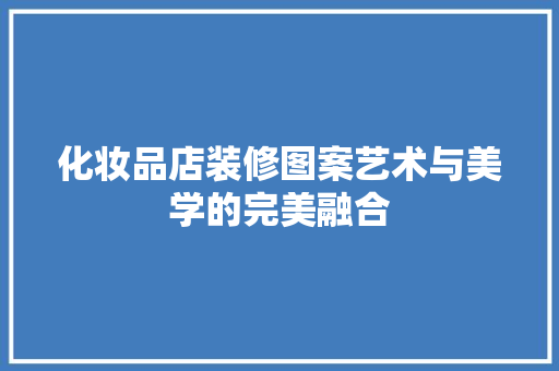 化妆品店装修图案艺术与美学的完美融合