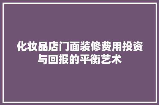 化妆品店门面装修费用投资与回报的平衡艺术