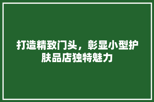 打造精致门头，彰显小型护肤品店独特魅力