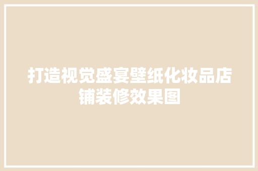 打造视觉盛宴壁纸化妆品店铺装修效果图
