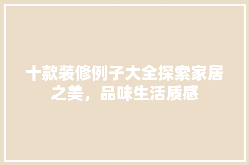 十款装修例子大全探索家居之美，品味生活质感