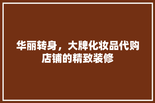 华丽转身，大牌化妆品代购店铺的精致装修