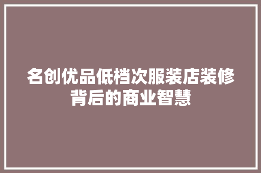 名创优品低档次服装店装修背后的商业智慧