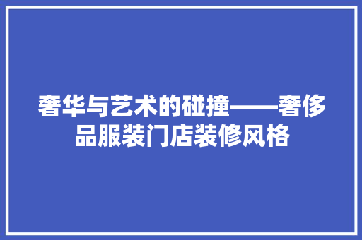 奢华与艺术的碰撞——奢侈品服装门店装修风格