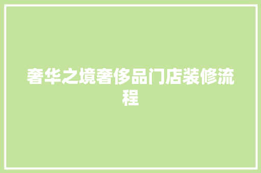奢华之境奢侈品门店装修流程