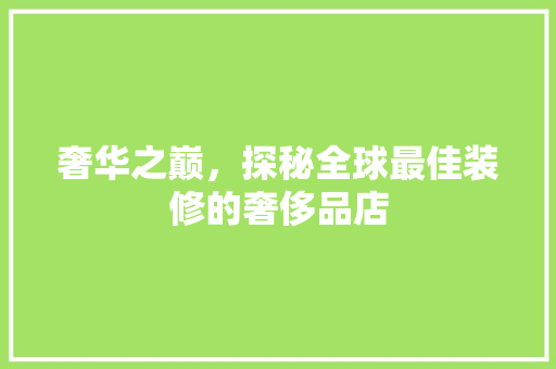 奢华之巅，探秘全球最佳装修的奢侈品店