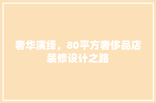 奢华演绎，80平方奢侈品店装修设计之路