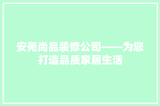 安苑尚品装修公司——为您打造品质家居生活
