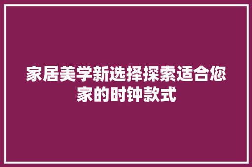 家居美学新选择探索适合您家的时钟款式