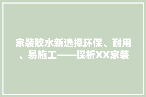 家装胶水新选择环保、耐用、易施工——探析XX家装胶水的优势与应用