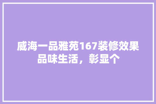 威海一品雅苑167装修效果品味生活，彰显个
