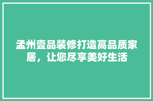孟州壹品装修打造高品质家居，让您尽享美好生活