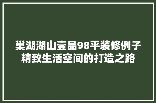 巢湖湖山壹品98平装修例子精致生活空间的打造之路