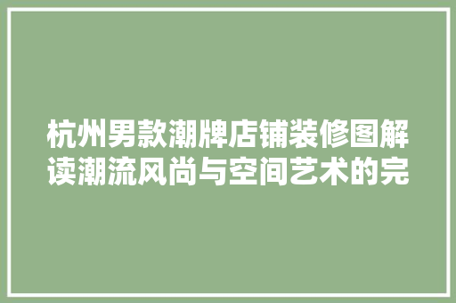 杭州男款潮牌店铺装修图解读潮流风尚与空间艺术的完美融合