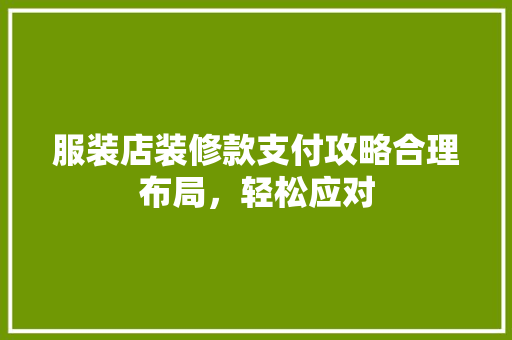 服装店装修款支付攻略合理布局，轻松应对