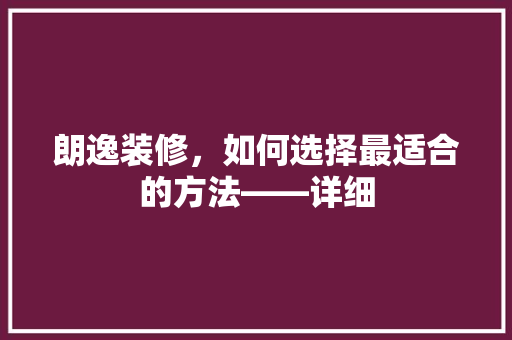 朗逸装修，如何选择最适合的方法——详细