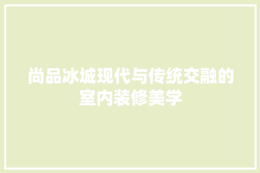 尚品冰城现代与传统交融的室内装修美学