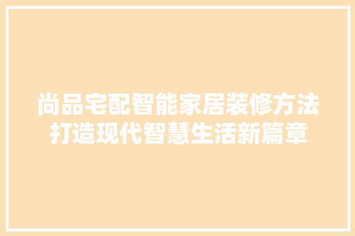 尚品宅配智能家居装修方法打造现代智慧生活新篇章