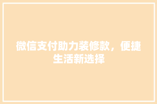 微信支付助力装修款，便捷生活新选择