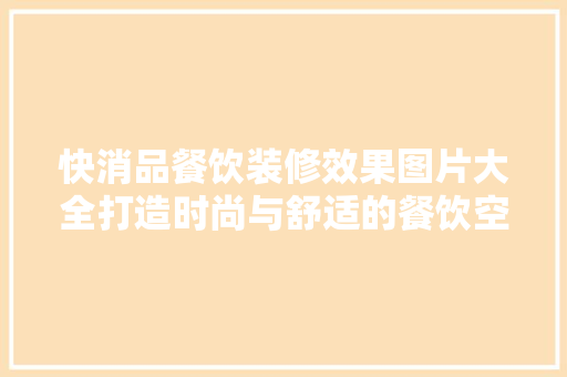 快消品餐饮装修效果图片大全打造时尚与舒适的餐饮空间