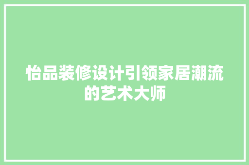 怡品装修设计引领家居潮流的艺术大师