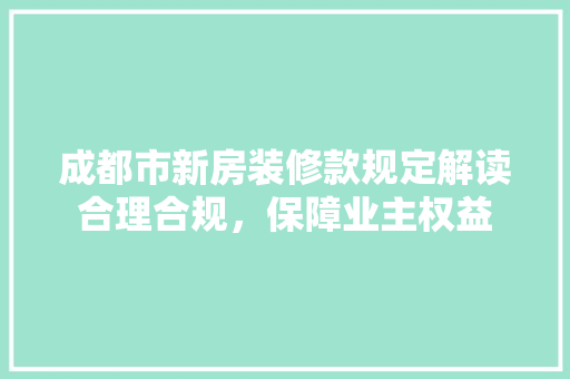 成都市新房装修款规定解读合理合规，保障业主权益