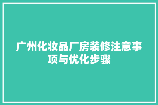 广州化妆品厂房装修注意事项与优化步骤  第1张
