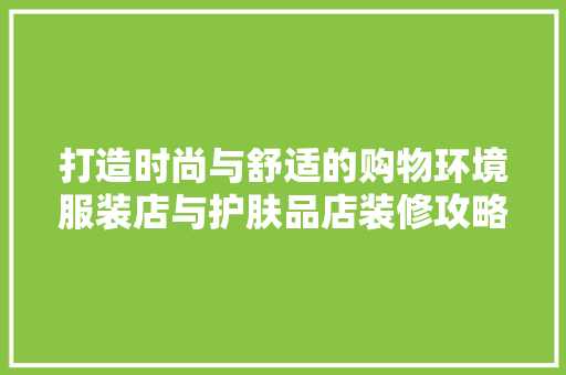 打造时尚与舒适的购物环境服装店与护肤品店装修攻略