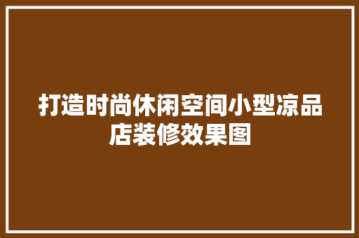 打造时尚休闲空间小型凉品店装修效果图  第1张