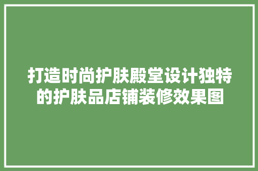打造时尚护肤殿堂设计独特的护肤品店铺装修效果图  第1张