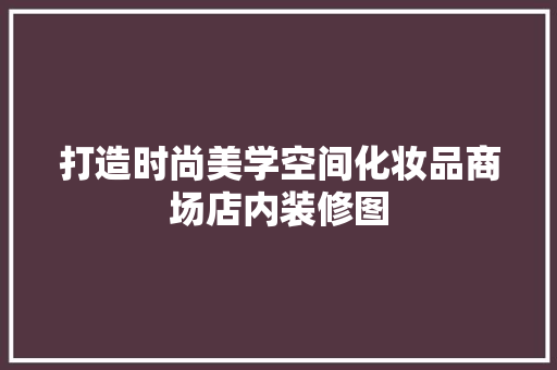 打造时尚美学空间化妆品商场店内装修图