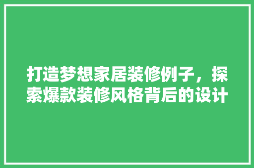 打造梦想家居装修例子，探索爆款装修风格背后的设计精髓
