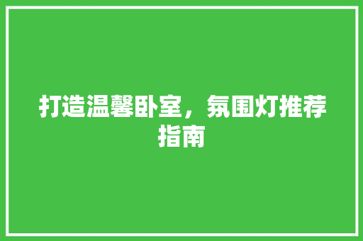 打造温馨卧室，氛围灯推荐指南