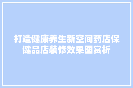 打造健康养生新空间药店保健品店装修效果图赏析