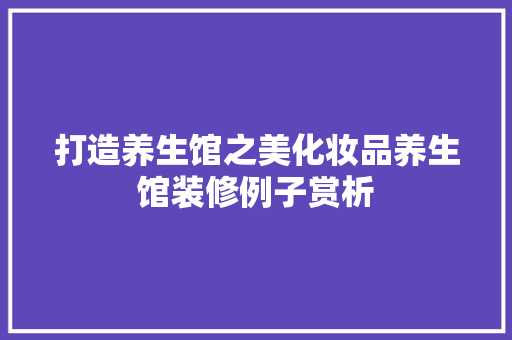 打造养生馆之美化妆品养生馆装修例子赏析